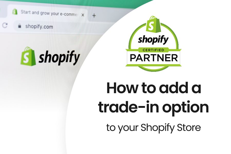 How to Add a Trade-In Option to Your Shopify Store: A Step-by-Step Guide